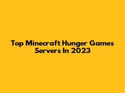 Top Minecraft Hunger Games Servers In 2023