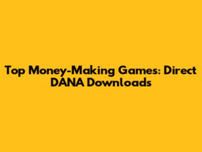 Top Money-Making Games: Direct DANA Downloads