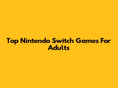 Top Nintendo Switch Games For Adults