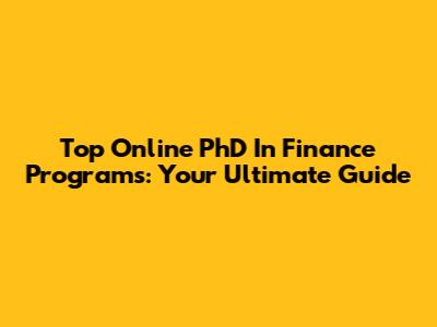 Top Online PhD In Finance Programs: Your Ultimate Guide