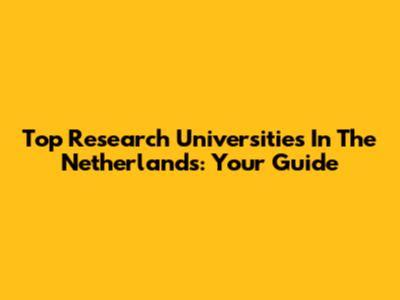 Top Research Universities In The Netherlands: Your Guide
