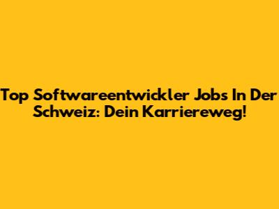 Top Softwareentwickler Jobs In Der Schweiz: Dein Karriereweg!