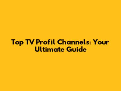 Top TV Profil Channels: Your Ultimate Guide