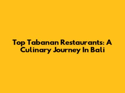 Top Tabanan Restaurants: A Culinary Journey In Bali