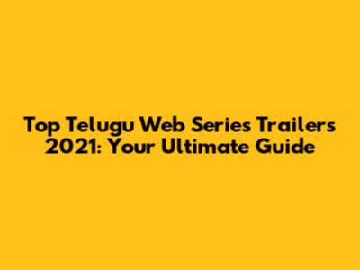 Top Telugu Web Series Trailers 2021: Your Ultimate Guide
