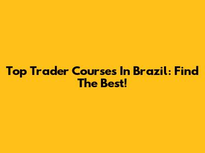 Top Trader Courses In Brazil: Find The Best!