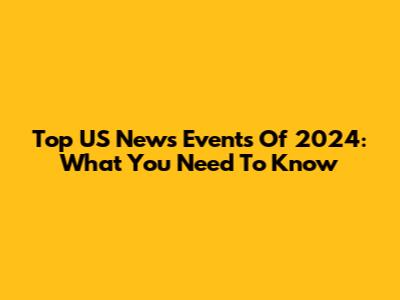 Top US News Events Of 2024: What You Need To Know