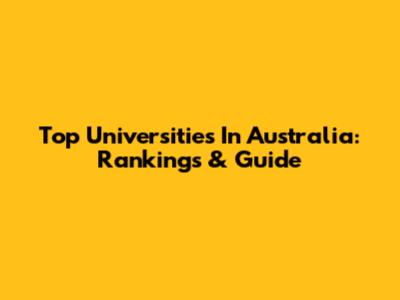 Top Universities In Australia: Rankings & Guide