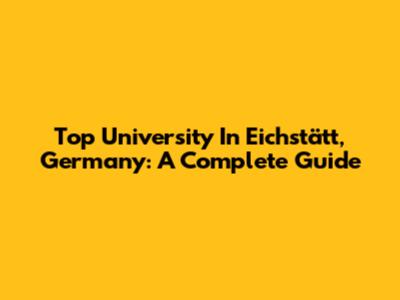 Top University In Eichstätt, Germany: A Complete Guide