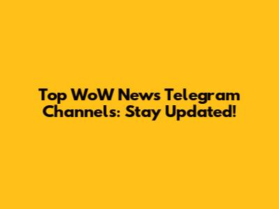 Top WoW News Telegram Channels: Stay Updated!