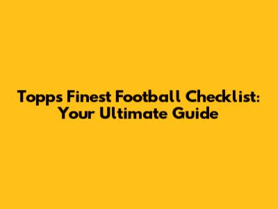 Topps Finest Football Checklist: Your Ultimate Guide