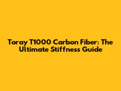 Toray T1000 Carbon Fiber: The Ultimate Stiffness Guide