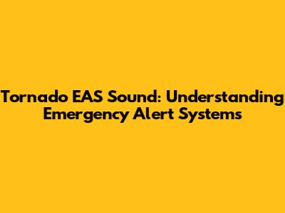 Tornado EAS Sound: Understanding Emergency Alert Systems