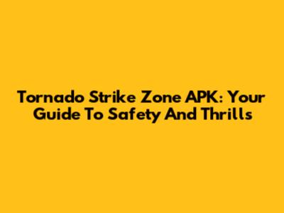 Tornado Strike Zone APK: Your Guide To Safety And Thrills