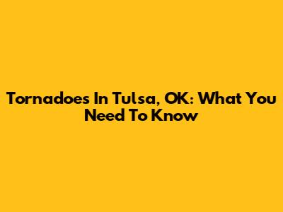 Tornadoes In Tulsa, OK: What You Need To Know