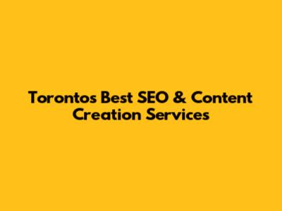 Toronto's Best SEO & Content Creation Services