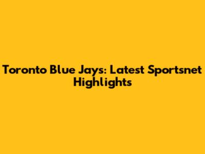 Toronto Blue Jays: Latest Sportsnet Highlights