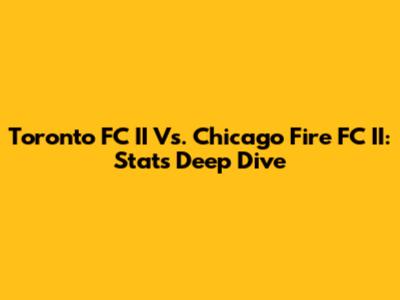Toronto FC II Vs. Chicago Fire FC II: Stats Deep Dive