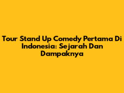 Tour Stand Up Comedy Pertama Di Indonesia: Sejarah Dan Dampaknya