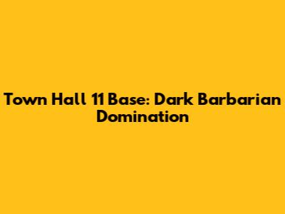 Town Hall 11 Base: Dark Barbarian Domination