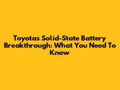 Toyota's Solid-State Battery Breakthrough: What You Need To Know