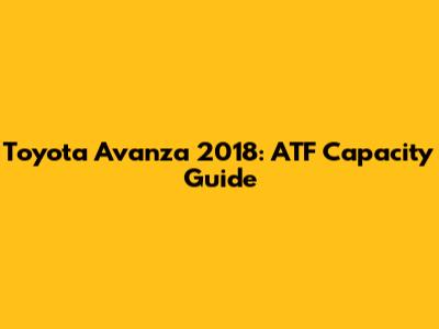 Toyota Avanza 2018: ATF Capacity Guide
