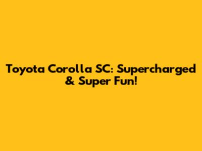 Toyota Corolla SC: Supercharged & Super Fun!