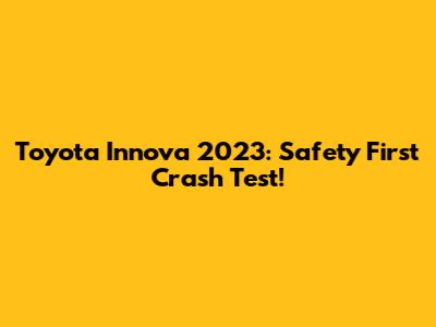 Toyota Innova 2023: Safety First Crash Test!