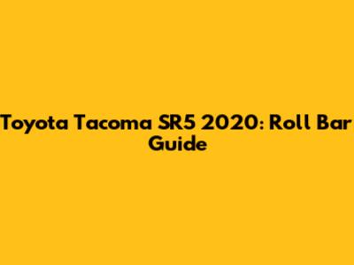 Toyota Tacoma SR5 2020: Roll Bar Guide