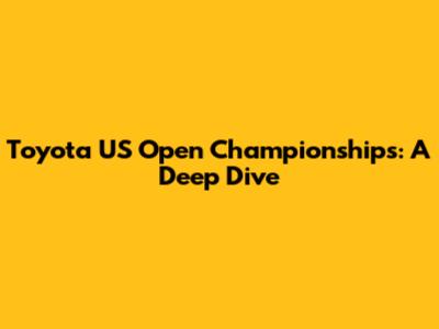 Toyota US Open Championships: A Deep Dive