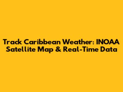 Track Caribbean Weather: INOAA Satellite Map & Real-Time Data