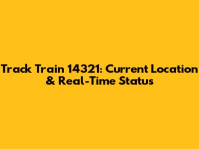 Track Train 14321: Current Location & Real-Time Status