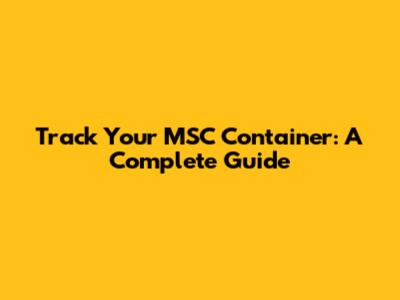 Track Your MSC Container: A Complete Guide