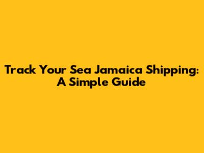 Track Your Sea Jamaica Shipping: A Simple Guide