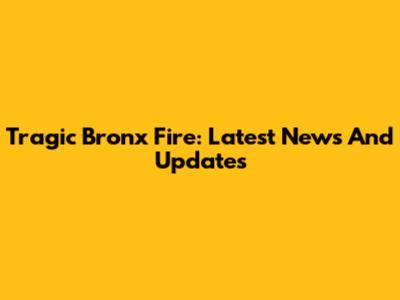 Tragic Bronx Fire: Latest News And Updates
