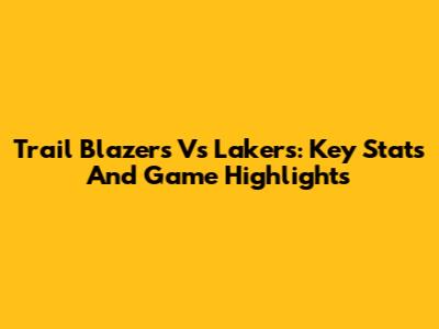 Trail Blazers Vs Lakers: Key Stats And Game Highlights