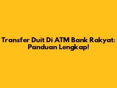 Transfer Duit Di ATM Bank Rakyat: Panduan Lengkap!