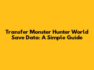 Transfer Monster Hunter World Save Data: A Simple Guide
