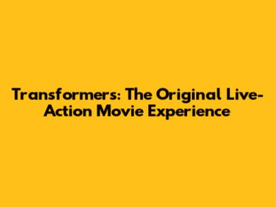 Transformers: The Original Live-Action Movie Experience