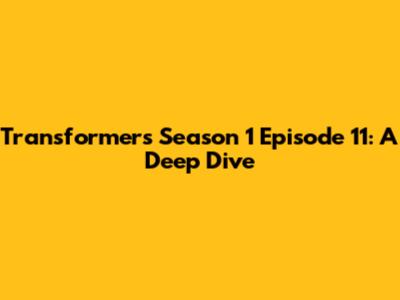 Transformers Season 1 Episode 11: A Deep Dive