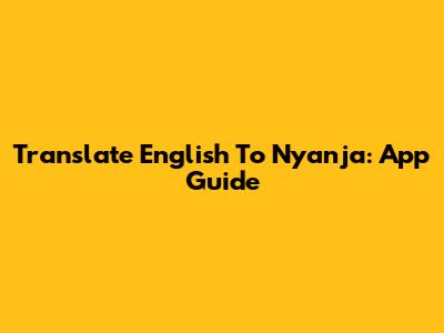 Translate English To Nyanja: App Guide