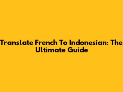 Translate French To Indonesian: The Ultimate Guide