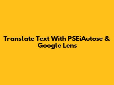Translate Text With PSEiAutose & Google Lens