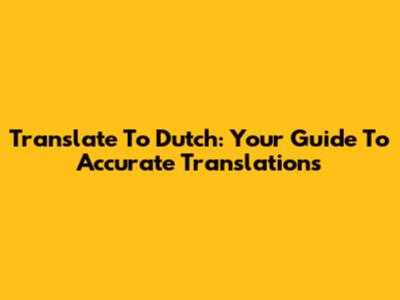 Translate To Dutch: Your Guide To Accurate Translations