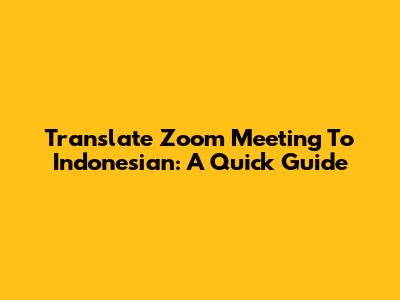 Translate Zoom Meeting To Indonesian: A Quick Guide