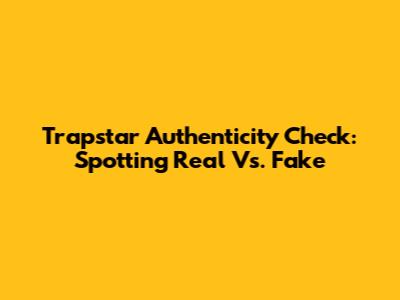 Trapstar Authenticity Check: Spotting Real Vs. Fake