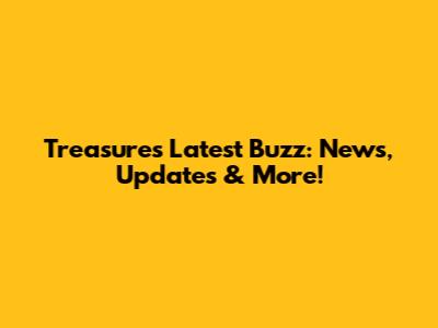 Treasure's Latest Buzz: News, Updates & More!