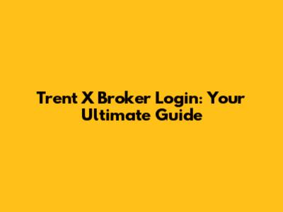 Trent X Broker Login: Your Ultimate Guide
