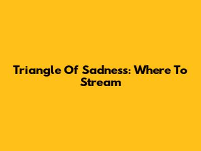 Triangle Of Sadness: Where To Stream