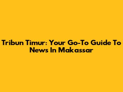 Tribun Timur: Your Go-To Guide To News In Makassar